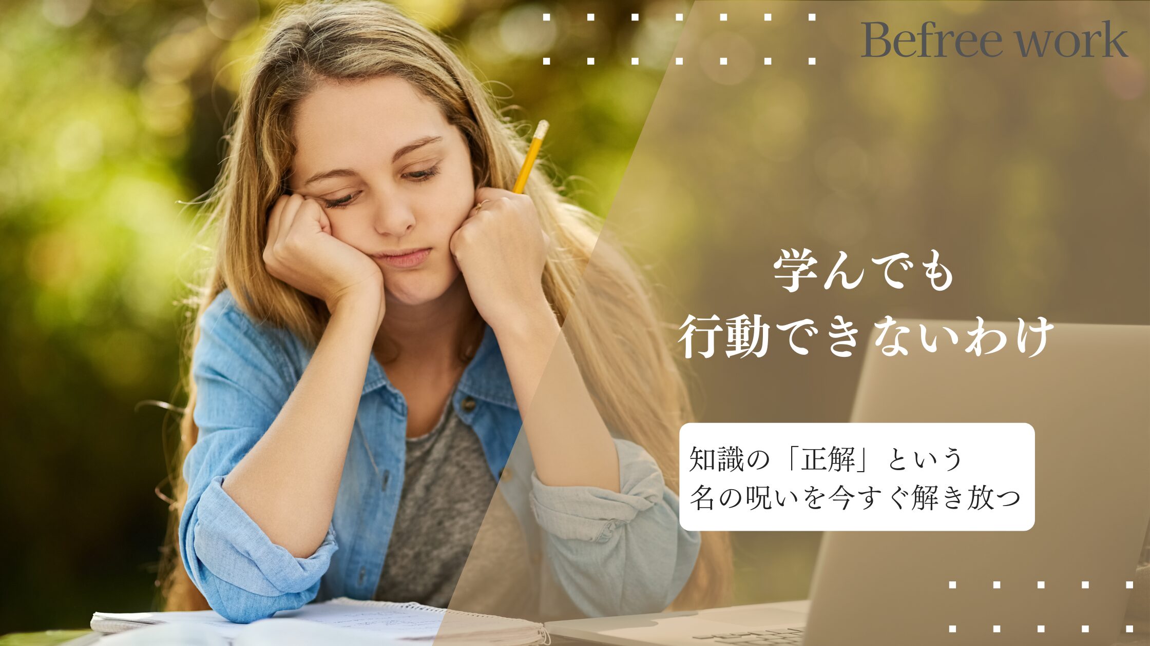 学んでも行動できないわけ。知識の「正解」という名の呪いを今すぐ解き放って